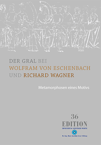 Band 36 - Der Gral bei Wolfram von Eschenbach und Richard Wagner